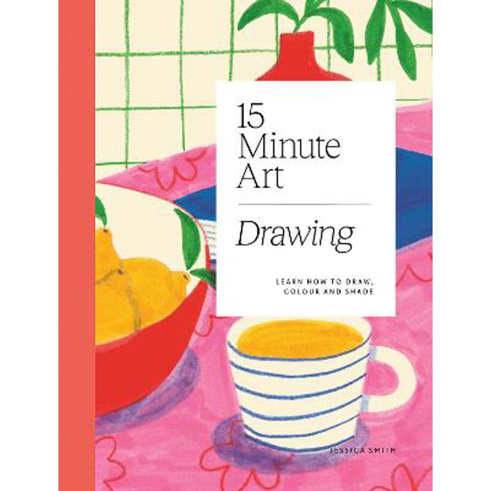 15-minute Art Drawing: Learn How to Draw, Colour and Shade (Paperback) - Jessica Smith